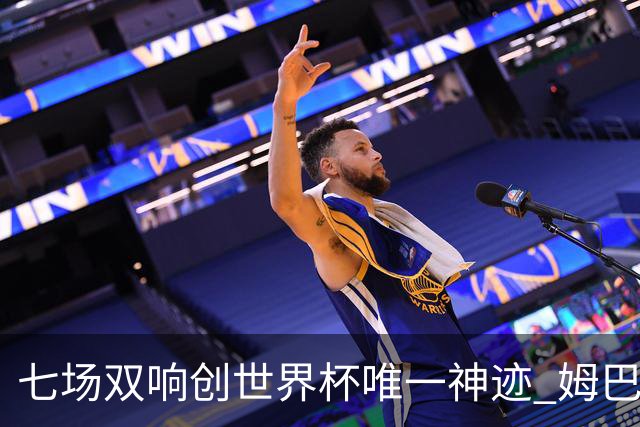 七场双响创世界杯唯一神迹 姆巴佩展现统治级实力