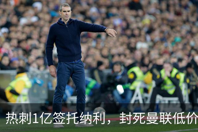 热刺1亿签托纳利，封死曼联低价买人之路！5大中场目标预计都加价